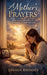 A Mother's Prayers - How a Loving Heart Battles Heavenward for Those She Loves by Joshua Rhoades