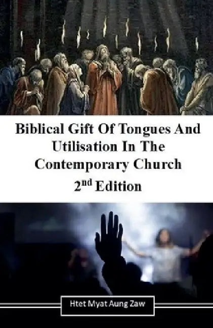 Biblical Gift of Tongues and Utilisation in the Contemporary Church, 2nd Edition by Htet Myat Aung Zaw