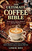 The Ultimate Coffee Bible: Barista Secrets, Espresso Mastery & Brewing Perfection - A Complete Guide to Coffee Beans, Roasting, Grinders, Machines, La by Lenin Dev