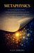 Metaphysics: The Deepest Questions of Reality, Including the Nature of Existence, Free Will, Time, Causation, and Whether the World Is What It Appears by Alex Omberg