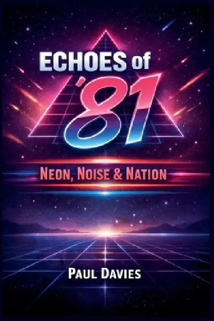 Echoes of '81: Neon, Noise & Nation by Paul Davies