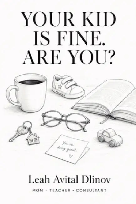 Your Kid Is Fine. Are You? by Leah Avital Dlinov