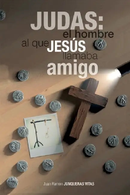 Judas: El Hombre Al Que Jesús Llamaba Amigo by Juan Ramón Junqueras Vitas