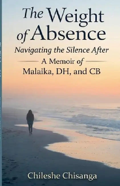 The Weight of Absence Navigating the Silence After by Chileshe Chisanga