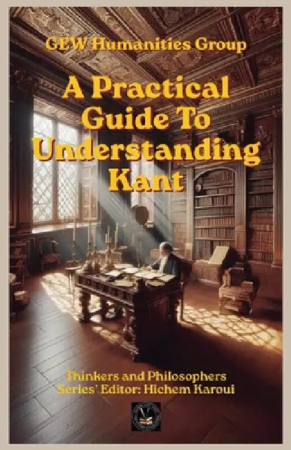 A Practical Guide To Understanding Kant by Gew Humanities Group