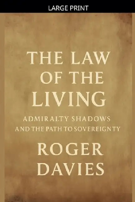The Law of the Living: Admiralty Shadows and the Path to Sovereignty by Roger Davies