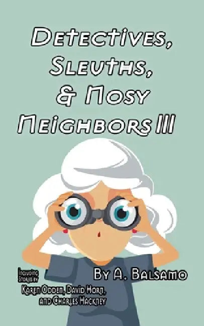 Detectives, Sleuths, & Nosy Neighbors III by A. Balsamo, David Horn, Karen Odden