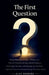 The First Question: What Philosophy Is, How It Works, and Why the Questions It Asks About Existence, Knowledge, Morality, and Meaning Are the Most Imp by Alex Omberg