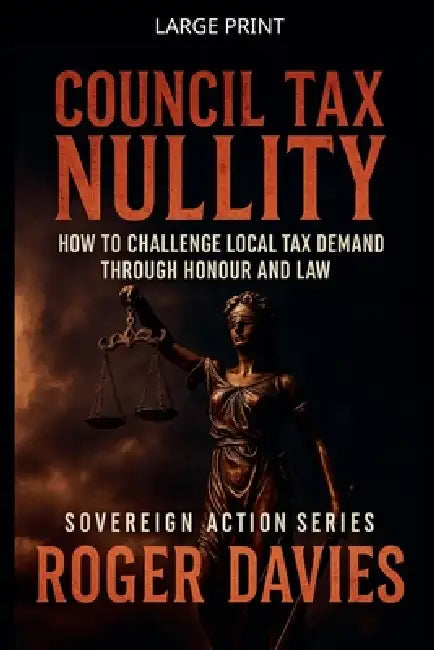 Council Tax Nullity: How to Challenge Local Tax Demands through Honour and Law by Roger Davies
