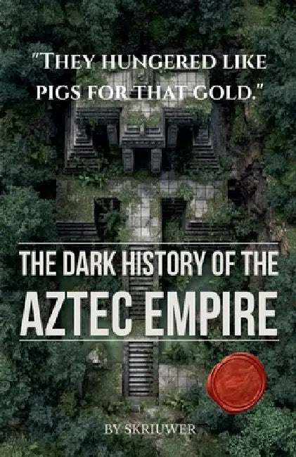The Dark History of the Aztec Empire by Auke de Haan