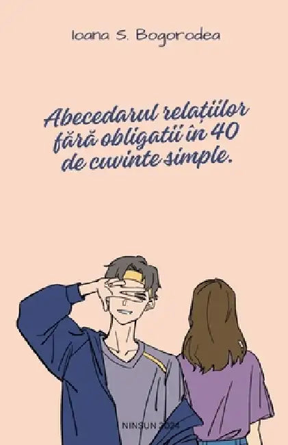Abecedarul RelaȚiilor FĂrĂ ObligaȚii În Doar 40 de Cuvinte Simple by Ioana S. Bogorodea