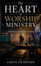 The Heart of Worship Ministry: Serving God Beyond the Platform by Aaron Crawford
