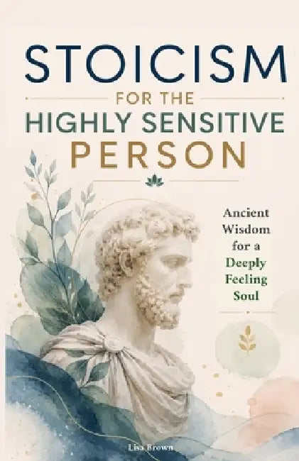 Stoicism for the Highly Sensitive Person by Lisa Brown