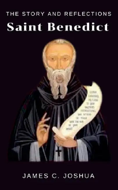 The Story And Reflections Saint Benedict by James C. Joshua