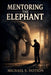 Mentoring the Elephant by Michael S. Dotson