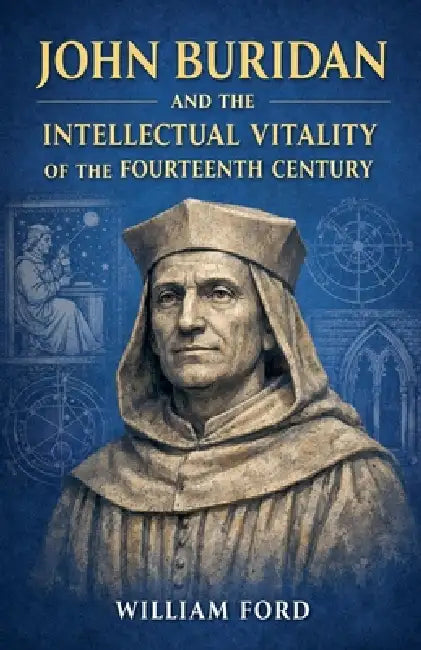 John Buridan and the Intellectual Vitality of the Fourteenth Century by William Ford