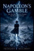 Napoleon's Gamble: How One Man's Ambition Changed the Map of Europe Forever by François D. Beaumont