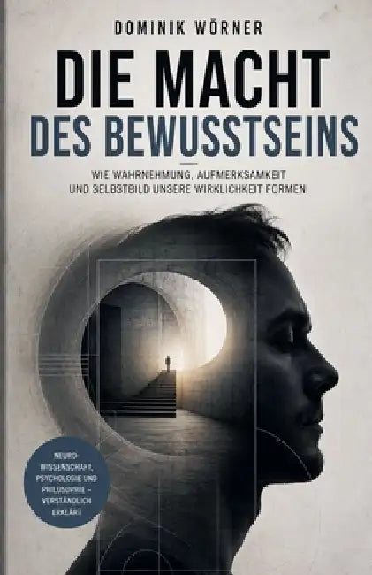 Die Macht des Bewusstseins by Dominik Wörner