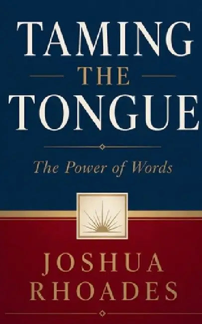 Taming the Tongue - The Power of Words by Joshua Rhoades