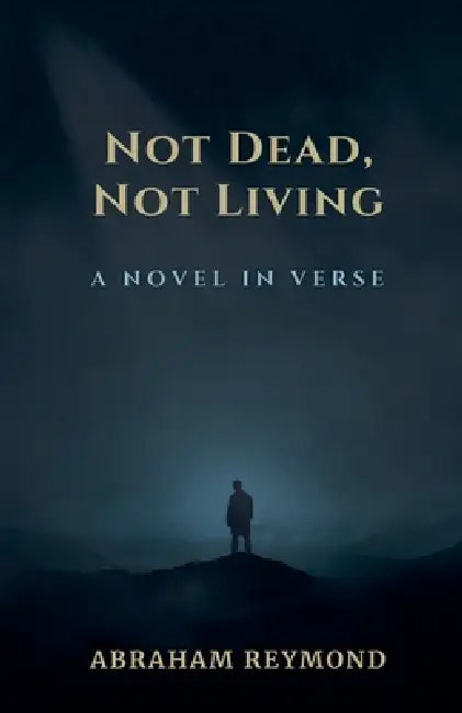 Not Dead, Not Living: A Novel in Verse by Abraham Reymond