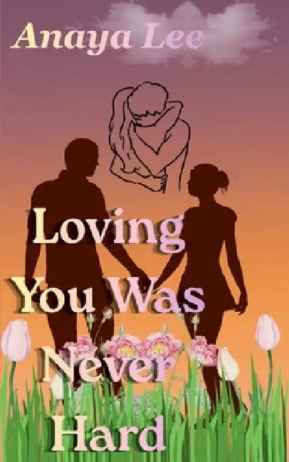 Loving You Was Never Hard by Anaya Lee