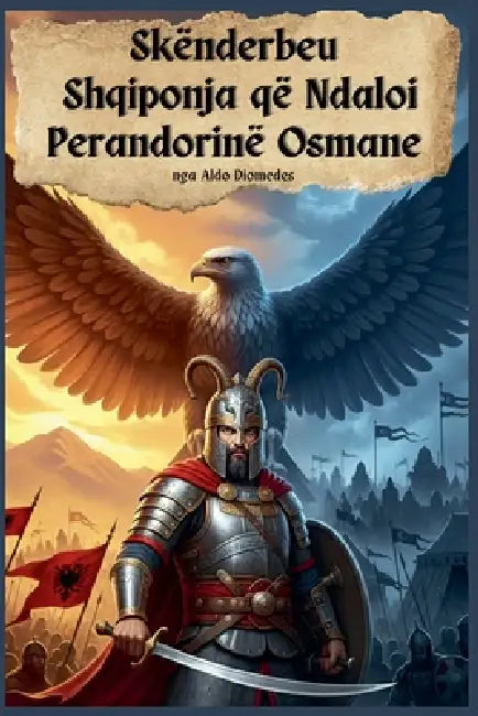 Skënderbeu Shqiponja që Ndaloi Perandorinë Osmane by Aldo Diomedes