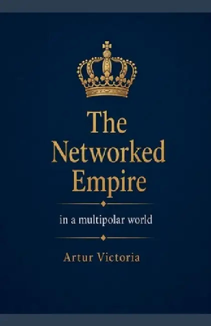 The Networked Empire in a Multipolar World by Artur Victoria