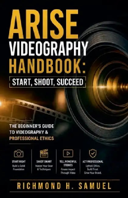 Arise Videography Handbook: Start, Shoot, Succeed by Richmond Samuel