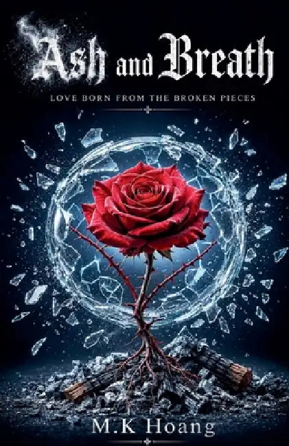 Ash and Breath: Love born from the broken pieces by M. K. Hoang