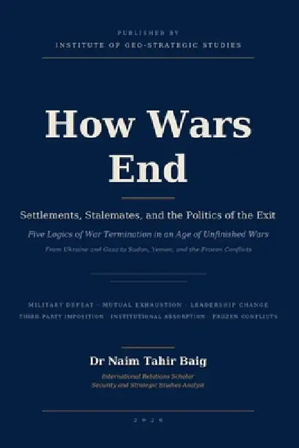 How Wars End: Settlements, Stalemates, and the Politics of the Exit by Naim Tahir Baig