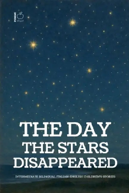 The Day the Stars Disappeared: Intermediate Bilingual Italian-English Children's Stories by Pomme Bilingual