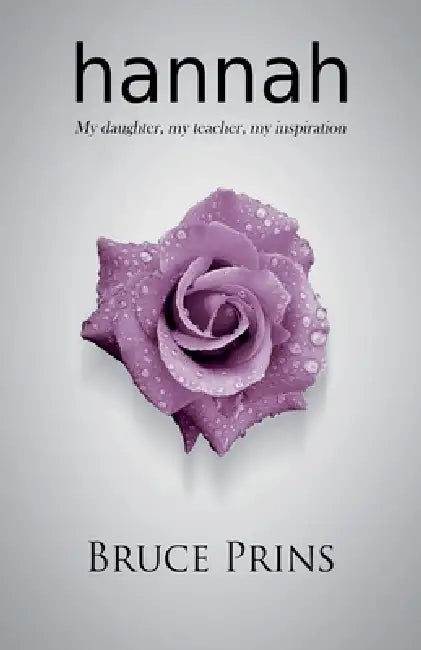 Hannah: My daughter, my teacher, my inspiration by Bruce Prins