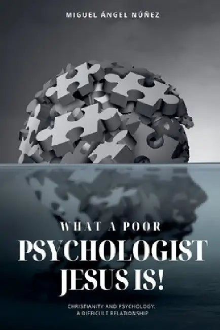 What a Poor Psychologist Jesus Is! Christianity and Psychology: A Difficult Relationship by Miguel Ángel Núñez