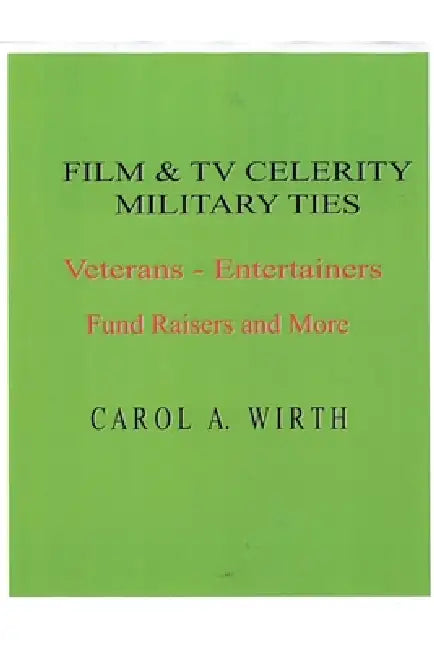 Film & TV Celebrity Military Ties: Veterans - Entertainers Fund Raisers and More by Carol A. Wirth