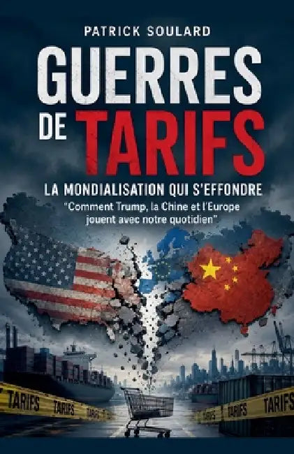 Guerres des tarifs, la mondialisation qui s'effondre by Patrick Soulard