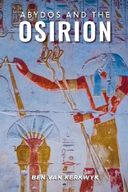 Abydos and the Osirion by Ben Van Kerkwyk
