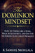 The Dominion Mindset: How to Think Like a King, Walk in Authority, and Live the Victorious Life Christ Promised by K. Samuel Mohlala