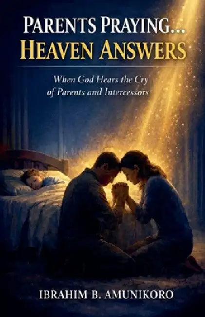 Parents Praying... Heaven Answers by Ibrahim B. Amunikoro