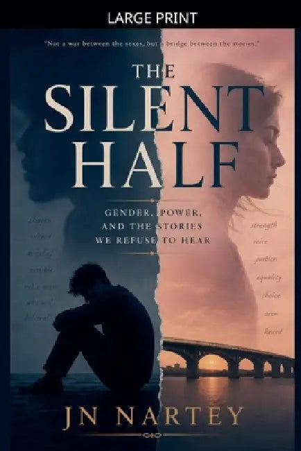 The Silent Half: Gender, Power, and the Stories We Refuse to Hear by J. N. Nartey