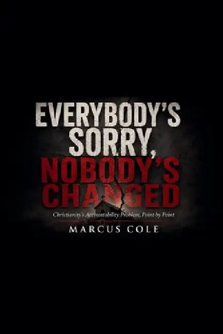 Everybody's Sorry, Nobody's Has Changed by Marcus Cole