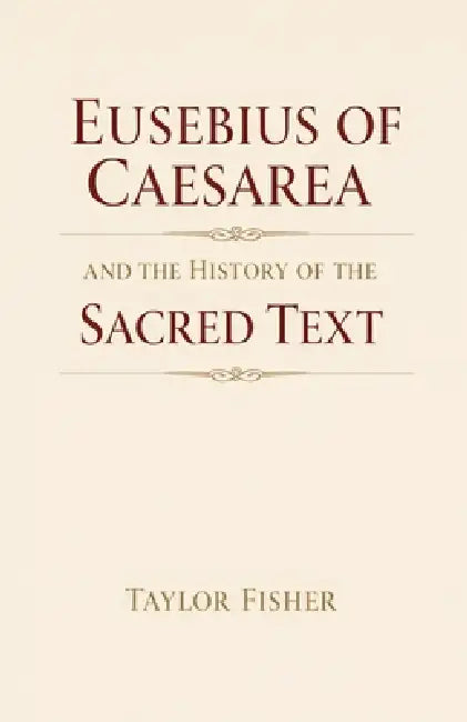 Eusebius of Caesarea and the History of the Sacred Text by Taylor Fisher
