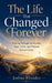 The Life That Changed Forever - Walking Through the Wonder, Tears, Power, and Purpose of Jesus Christ by Joshua Rhoades