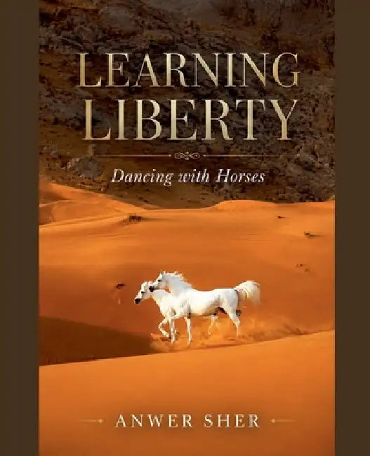 Learning Liberty: Dancing with Horses by Anwer Sher