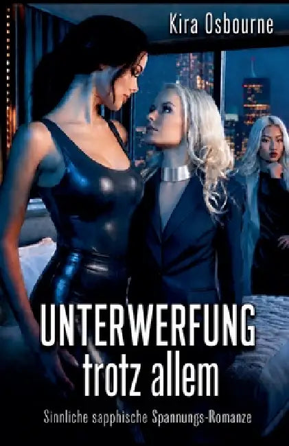 Unterwerfung trotz allem: Sinnliche sapphische Spannungs-Romanze by Kira Osbourne