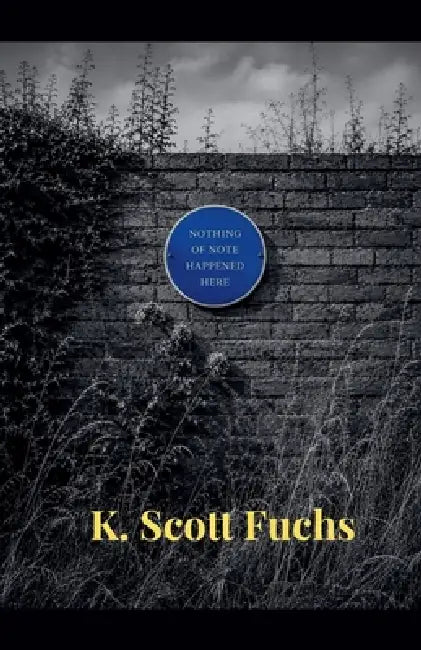 Nothing of Note Happened Here by K. Scott Fuchs