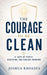 The Courage to Be Clean - 31 Days of Purity, Discipline, and Biblical Manhood by Joshua Rhoades