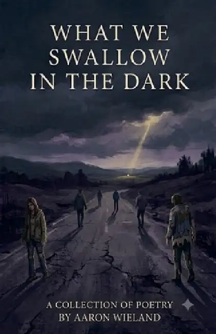 What We Swallow in the Dark by Aaron Wieland