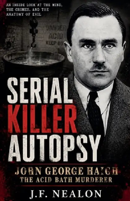 Serial Killer Autopsy: John George Haigh by J. F. Nealon