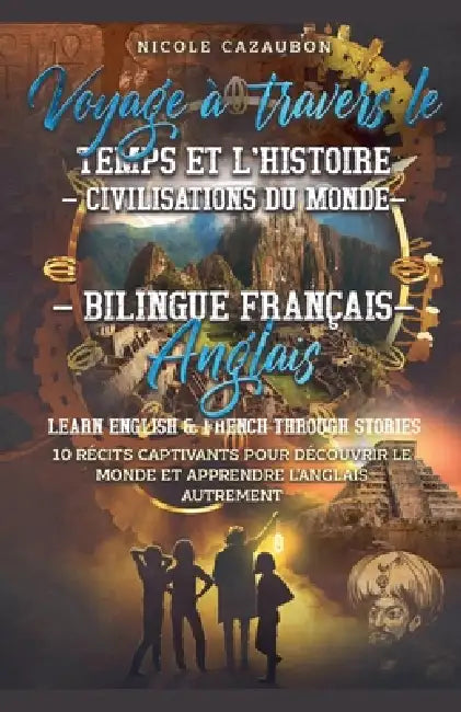 Voyage à travers le Temps et l'Histoire - Civilisations du Monde by Nicole Cazaubon