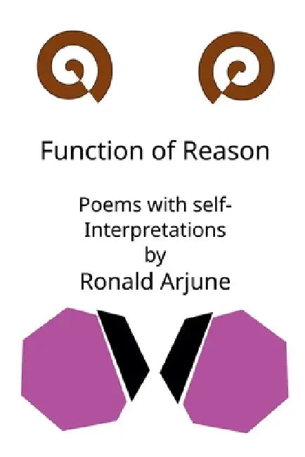 Function of Reason: Poems with self-interpretations by Ronald Arjune